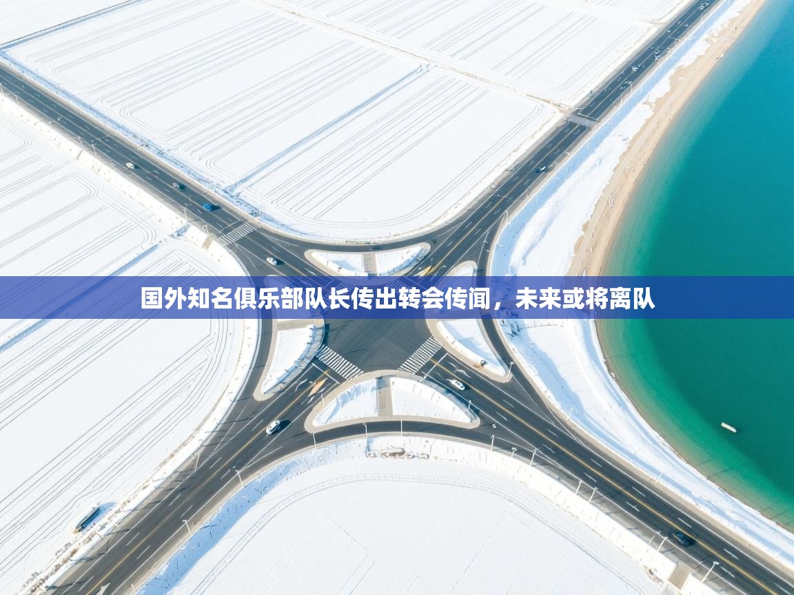 国外知名俱乐部队长传出转会传闻，未来或将离队  第1张